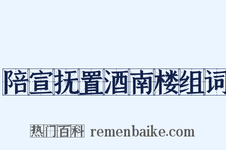 陪宣抚置酒南楼组词是什么意思的图片